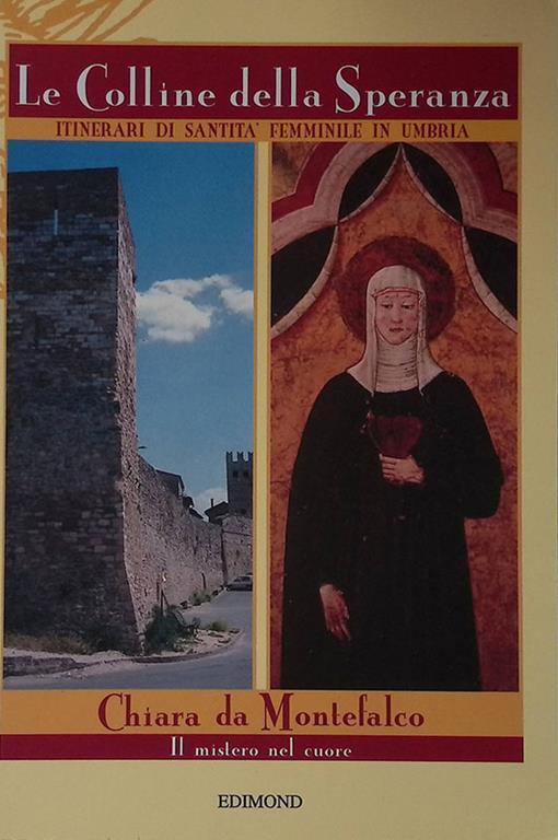 Le Colline della Speranza. Itinerari di Santità Femminile in Umbria. Chiara da Montefalco. Il mistero nel cuore - Silvestro Nessi - copertina