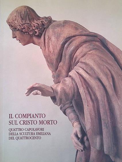 Il compianto sul Cristo morto. Quattro capolavori della scultura emiliana del Quattrocento - copertina