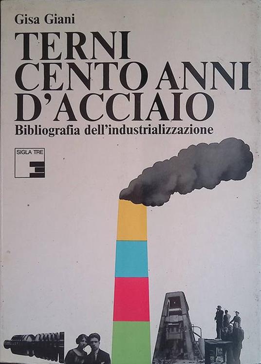 Terni cento anni d'acciao. Bibliografia dell'industrializzazione - copertina