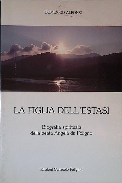 La figlia dell'estasi. Biografia spirituale della beata Angela da Foligno - Domenico Alfonsi - copertina