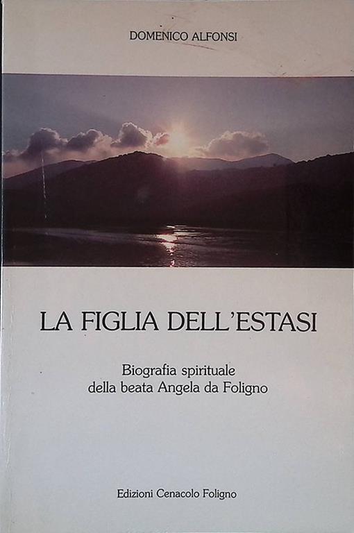 La figlia dell'estasi. Biografia spirituale della beata Angela da Foligno - Domenico Alfonsi - copertina