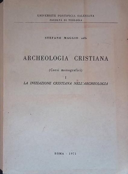 Archeologia Cristiana. Corsi monografici, Vol. I. La iniziazione cristiana nell'archeologia - Stefano Maggi - copertina