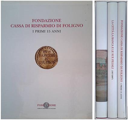 Fondazione Cassa di Risparmio di Foligno. I primi 15 anni - La città la banca e le sue filiali 1957-2007 - Foligno Bevagna cannara...  TRE VOLUMI - copertina