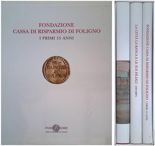 Fondazione Cassa di Risparmio di Foligno. I primi 15 anni - La città la banca e le sue filiali 1957-2007 - Foligno Bevagna cannara...  TRE VOLUMI - copertina
