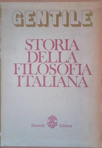 Storia della filosofia italiana. Volume primo e secondo - Giovanni Gentile - copertina
