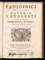 Panegirici del padre Saverio Vanalesti della Compagnia di Gesù. Terza edizione. In Venezia MDCCLI Appresso Giambattista Pasquali Con licenza de superiori e privilegio
