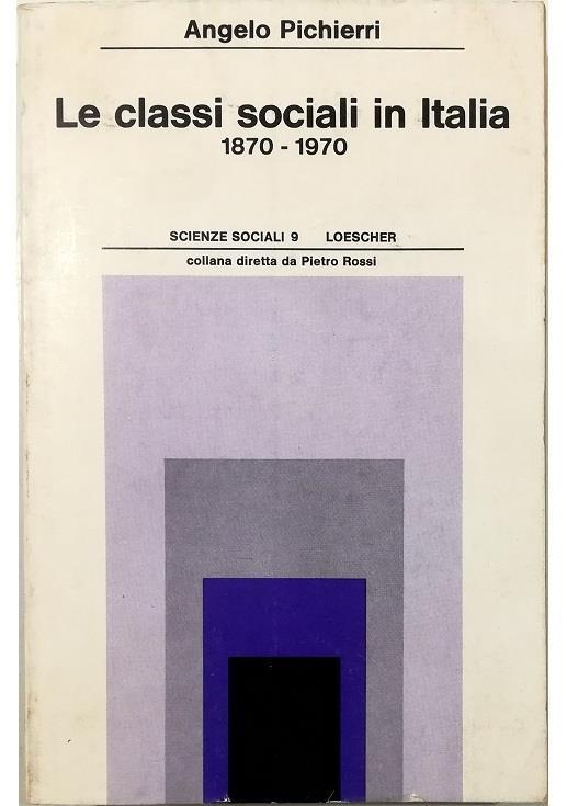 Le classi sociali in Italia (1870-1970) - Angelo Pichierri - copertina