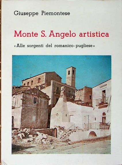 Monte S. Angelo artistica: alle sorgenti del romantico-pugliese: guida storico-artistica della citta - Giuseppe Piemontese - copertina