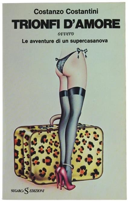Trionfi D'Amore Ovvero Le Avventure Di Un Supercasanova - Costanzo Costantini - copertina