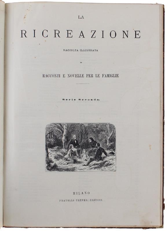 La Ricreazione. Raccolta Illustrata Di Racconti E Novelle Per Le Famiglie. Serie Seconda