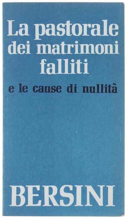 La Pastorale Dei Matrimoni Falliti E Le Cause Di Nullità Con Riferimento Alle Esigenze Del Nuovo Codice - Francesco Bersini - copertina