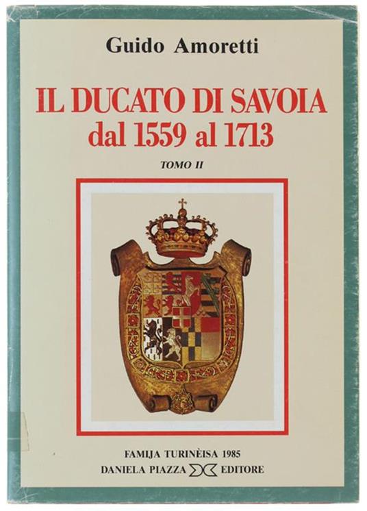 Il Ducato Di Savoia Dal 1559 Al 1713. Tomo Ii - Dal 1610 Al 1659 - Guido Amoretti - copertina