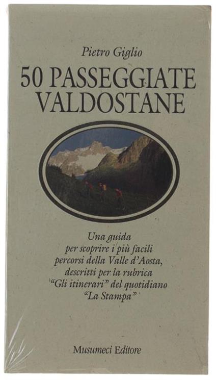 50 Passeggiate Valdostane. Una Guida Per Scoprire I Più Facili Percorsi Della Valle D'Aosta, Descritti Per La Rubrica Gli Itinerari Del Quotidiano La Stampa [Volume Nuovo: Sigillato] - Giglio Pietro - Pietro Giglio - copertina