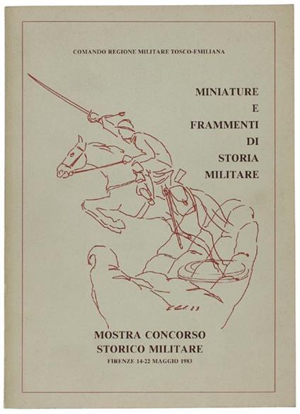 Miniature E Frammenti Di Storia Militare. Mostra Concorso Storico Militare. Firenze 14-22 Maggio 1983 - copertina