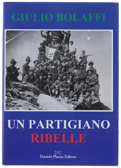 Giulio Bolaffi Un Partigiano Ribelle Dai Diari Di Aldo Laghi, Comandante Della "Stellina" 1944-45 - Stella Bolaffi Benuzzi - copertina