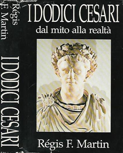 I dodici Cesari. Dal mito alla realtà - Régis F. Martin - copertina