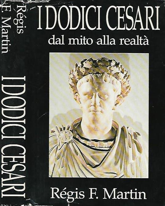 I dodici Cesari. Dal mito alla realtà - Régis F. Martin - copertina