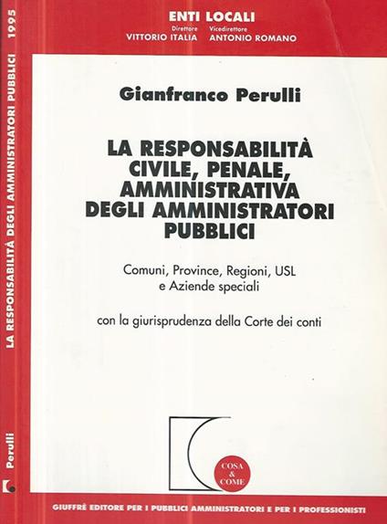 La responsabilità civile, penale, amministrativa degli amministratori pubblici. Comune, province, regioni, Usl e aziende speciali... - Gianfranco Perulli - copertina