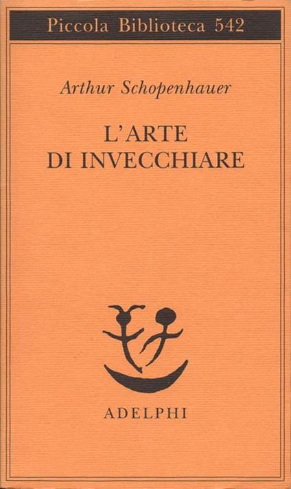 L'arte di invecchiare, ovvero Senilia. A cura e con un saggio di Franco Volpi. Traduzione di Giovanni Gurisatti - Arthur Schopenhauer - copertina