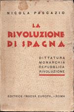 La rivoluzione di Spagna. Dittatura - Monarchia - Repubblica - Rivoluzione