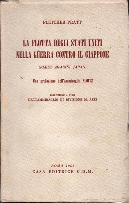 La flotta degli Stati Uniti nella guerra contro il Giappone (Fleet against Japan). Con prefazione dell'ammiraglio Nimitz. Traduzione a cura dell'ammiraglio di divisione M. Azzi. 22 schizzi, 29 fotografie e 1 cartina - Fletcher Pratt - copertina