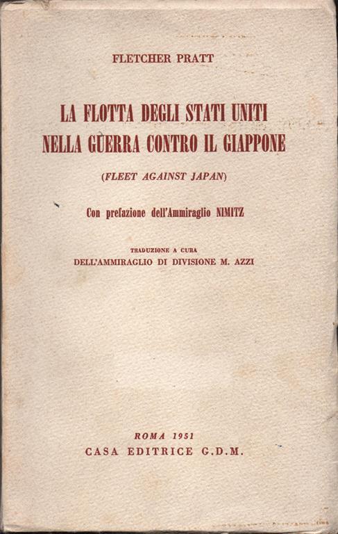 La flotta degli Stati Uniti nella guerra contro il Giappone (Fleet against Japan). Con prefazione dell'ammiraglio Nimitz. Traduzione a cura dell'ammiraglio di divisione M. Azzi. 22 schizzi, 29 fotografie e 1 cartina - Fletcher Pratt - copertina
