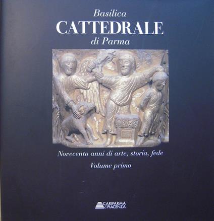 Basilica cattedrale di Parma: novecento anni di arte, storia, fede - Arturo C. Quintavalle - copertina