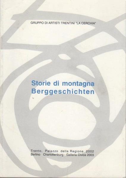 Berggeschichten = Storie di montagna: Trento, Palazzo della Regione 2002 Berlino-Charlottemburg-Galleria Civica 2003 - copertina