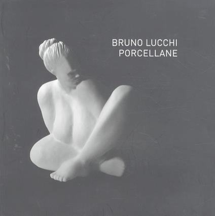 Bruno Lucchi: Porcellane - Bruno Lucchi - copertina