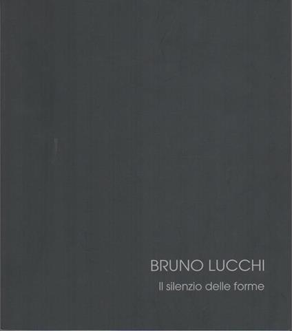 Bruno Lucchi: silenzio delle forme - Valerio Dehò - copertina