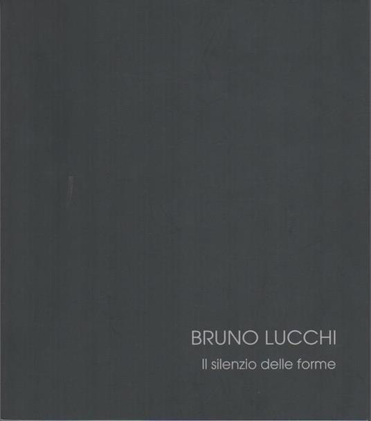 Bruno Lucchi: silenzio delle forme - Valerio Dehò - copertina