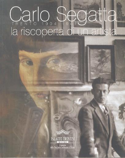 Carlo Segatta: Trento 1904-1967. La riscoperta di un artista - Claudia Gosetti - copertina