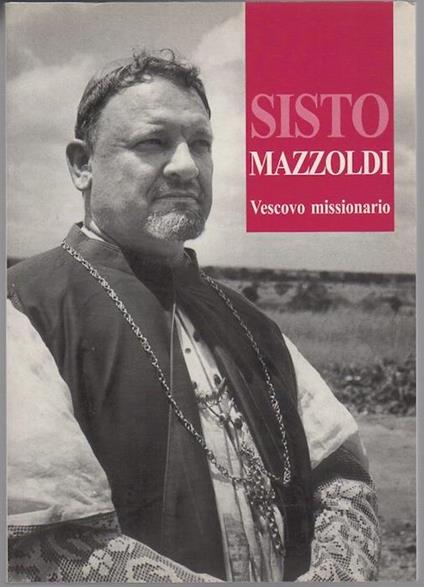 La figura e la missione del vescovo Sisto Mazzoldi: (Nago, Trento 1898-Langata, Kenya 1987): ... dai suoi scritti .. - Gino Zanella - copertina