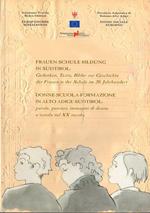 Frauen Schule Bildung in Südtirol: Gedanken, Texte, Bilder zur Geschichte der Frauen in der Schule im 20. Jahrhundert = Donne scuola formazione in Alto Adige-Südtirol: parole, pensieri, immagini di donne a scuola nel XX secolo