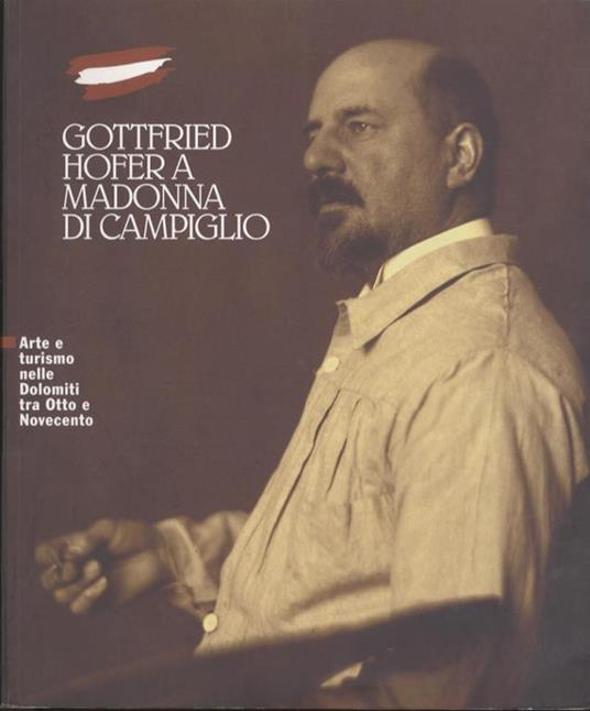Gottfried Hofer a Madonna di Campiglio: arte e turismo nelle Dolomiti tra Otto e Novecento - Giovanna Recusani - copertina