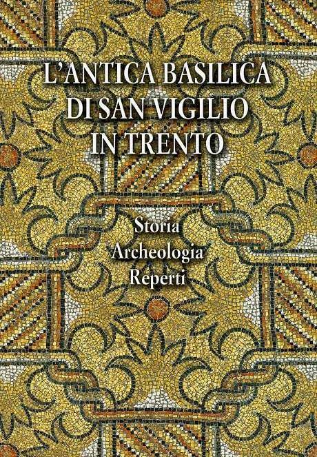 L’antica Basilica di San Vigilio in Trento: storia, archeologia, reperti - Iginio Rogger - copertina