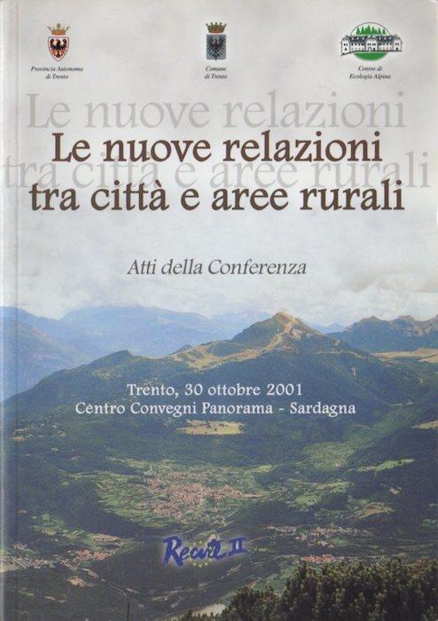 Le nuove relazioni tra città e aree rurali: atti della conferenza tenutasi a Trento il 30 ottobre 2001 = New relationships between cities and rural areas: proceedings of the conference, Trento 30th october 2001 - copertina