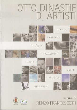 Otto dinastie di artisti: i Conta, i Fontana, i Fozzer, i Fracalossi, i Grott, i Murer, i Pancheri, gli Zanoni