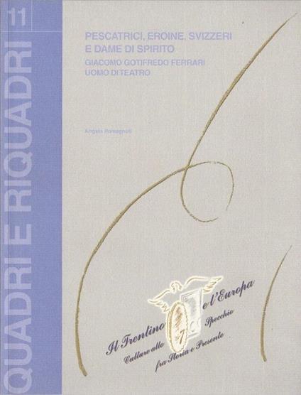 Pescatrici, Eroine, Svizzeri e dame di spirito: Giacomo Gotifredo Ferrari uomo di teatro di Angela Romagnoli - Angela Romagnolli - copertina