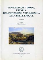 Rovereto, il Tirolo, l’Italia: dall’invasione napoleonica alla Belle Epoque: Atti del seminario di studio: I sessione, Rovereto, 28-29 ottobre 1999 - II sessione, Rovereto, 2-3 dicembre 1999