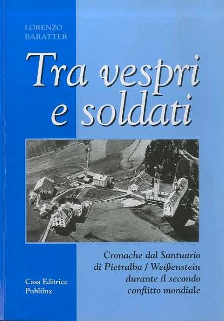 Tra vespri e soldati: cronache dal Santuario di Pietralba-Weissenstein durante il secondo conflitto mondiale - Lorenzo Baratter - copertina