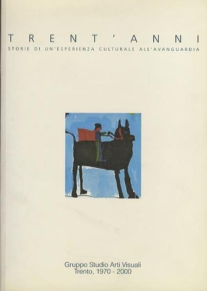 Trent’anni: storie di un’esperienza culturale all’avanguardia: Gruppo studio arti visuali Trento, 1970-2000 - Maurizio Tomasi - copertina