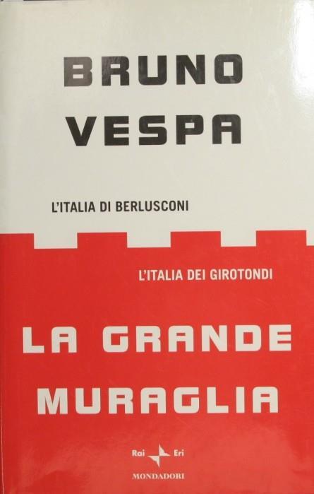 La grande muraglia. L'Italia di Berlusconi. L'Italia dei girotondi - Bruno Vespa - copertina