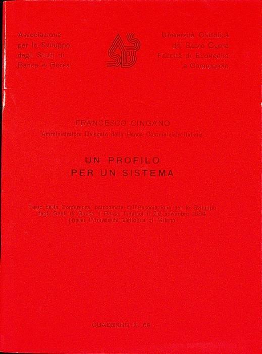 Un profilo per un sistema: testo della conferenza ... tenutasi il 22 novembre 1984 presso l’Università cattolica di Milano. Associazione per lo sviluppo degli studi di banca e borsa, Università Cattolica del Sacro Cuore, Facoltà di economia e commerc - Francesco Cingano - copertina