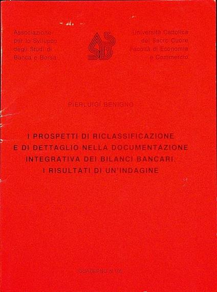 I prospetti di riclassificazione e di dettaglio della documentazione integrativa dei bilanci bancari: i risultati di un’indagine. Associazione per lo sviluppo degli studi di banca e borsa, Università Cattolica del Sacro Cuore, Facoltà di economia e c - Pierluigi Benigno - copertina