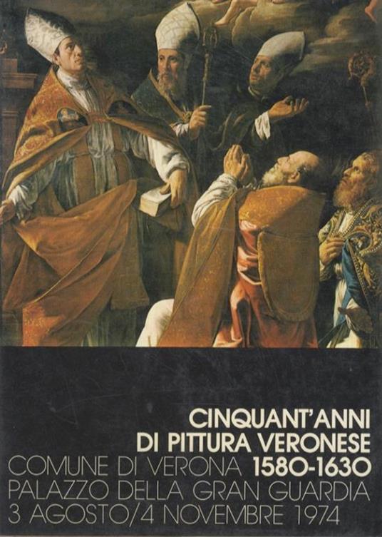 Cinquant'anni di pittura veronese 1580-1630: comune di Verona, Palazzo della Guardia, 3 agosto/4 novembre 1974 - Licisco Magagnato - copertina