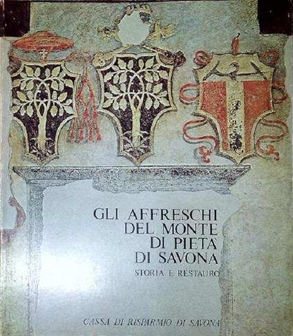 Gli affreschi del Monte di Pietà di Savona: storia e restauro - Giulia Fusconi - copertina