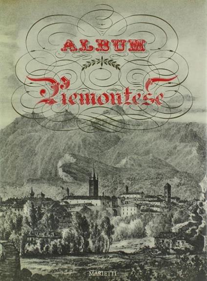 Album piemontese: 32 tavole in nero e 8 a colori riprodotte in fotolito dagli originali editi da Pietro Marietti nel 1835-1838 - Ada Peyrot - copertina