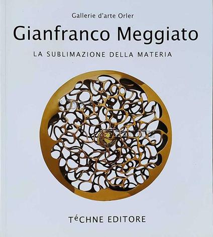 Gianfranco Meggiato. La sublimazione della materia - The sublimation of matter - Vittorio Sgarbi - copertina