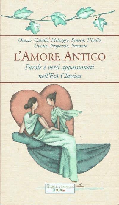 L' amore antico.Parole e versi appassionati nell'eta' classica - copertina